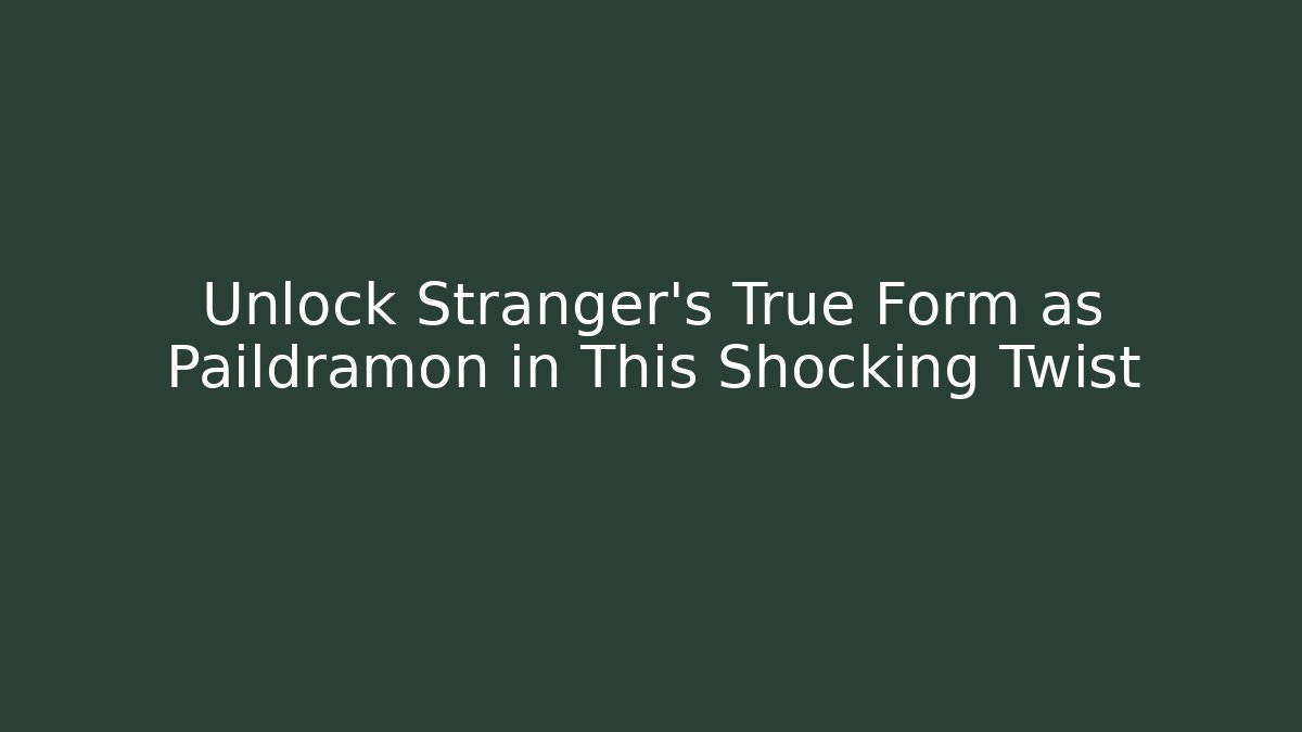 Unlock Stranger's True Form as Paildramon in This Shocking Twist