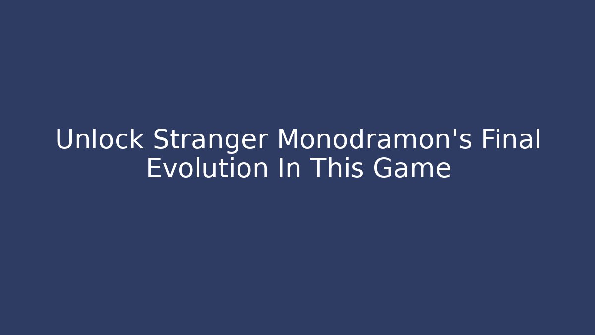 Unlock Stranger Monodramon's Final Evolution In This Game