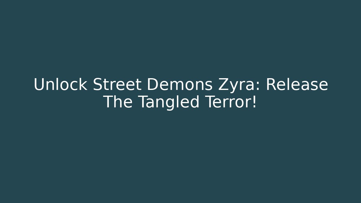 Unlock Street Demons Zyra: Release The Tangled Terror! - Critter Realm