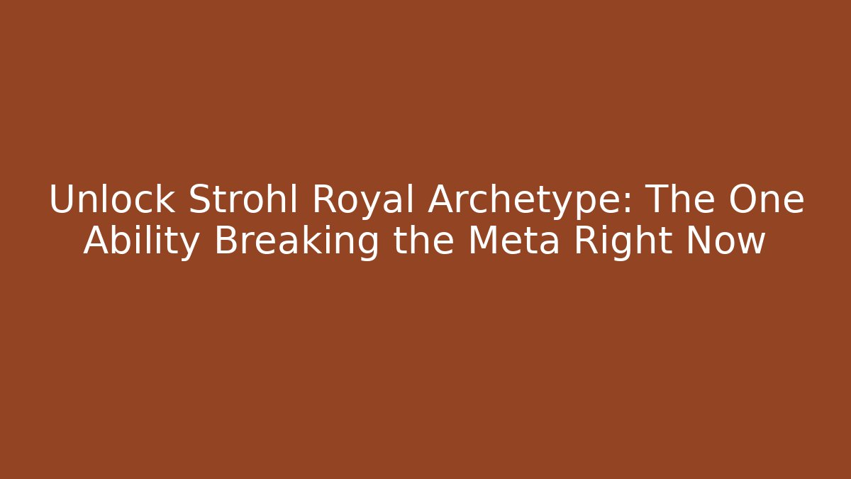 Unlock Strohl Royal Archetype: The One Ability Breaking the Meta Right Now