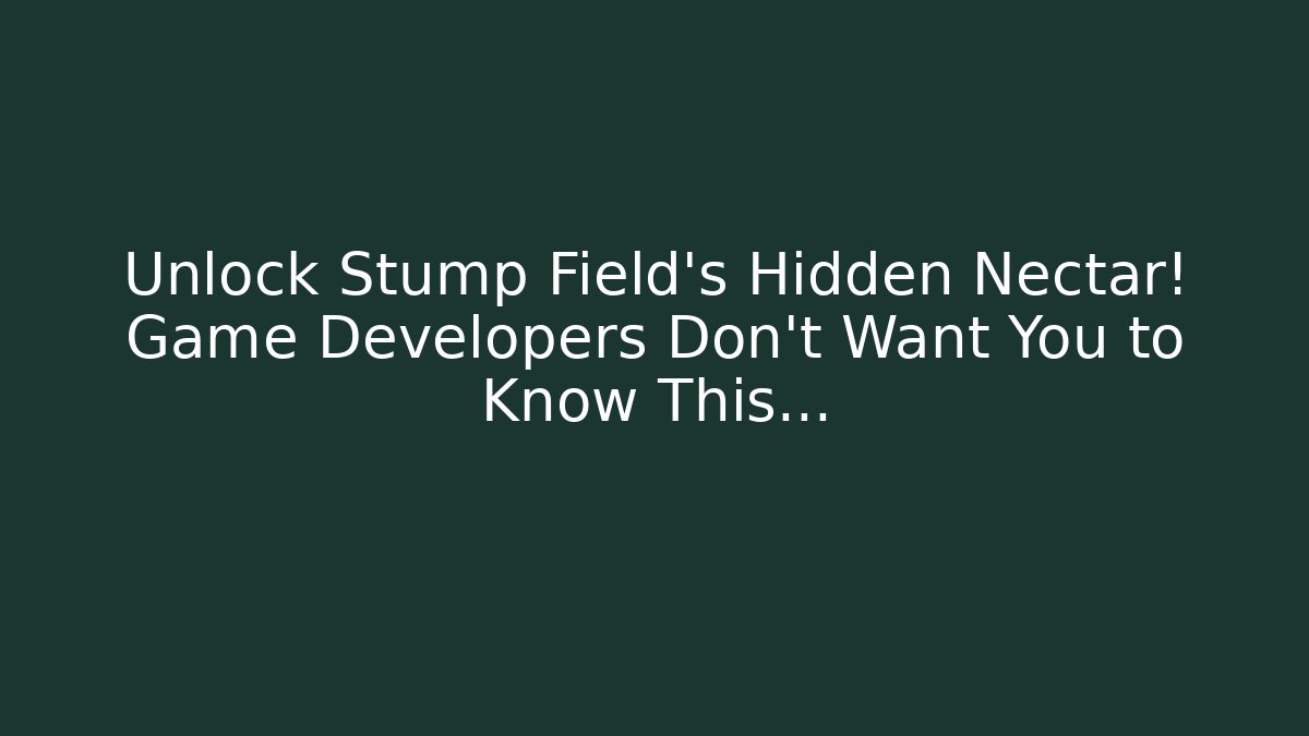 Unlock Stump Field's Hidden Nectar! Game Developers Don't Want You to Know This...