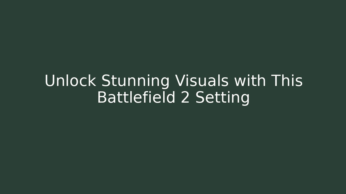 Unlock Stunning Visuals with This Battlefield 2 Setting