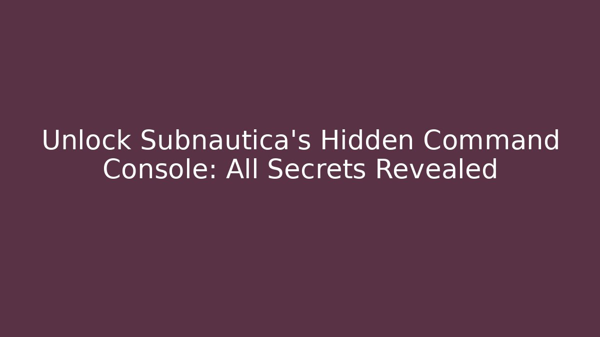 Unlock Subnautica's Hidden Command Console: All Secrets Revealed