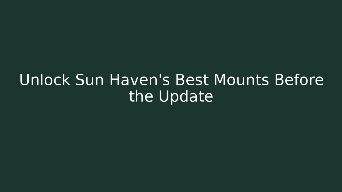 Unlock Sun Haven's Best Mounts Before the Update