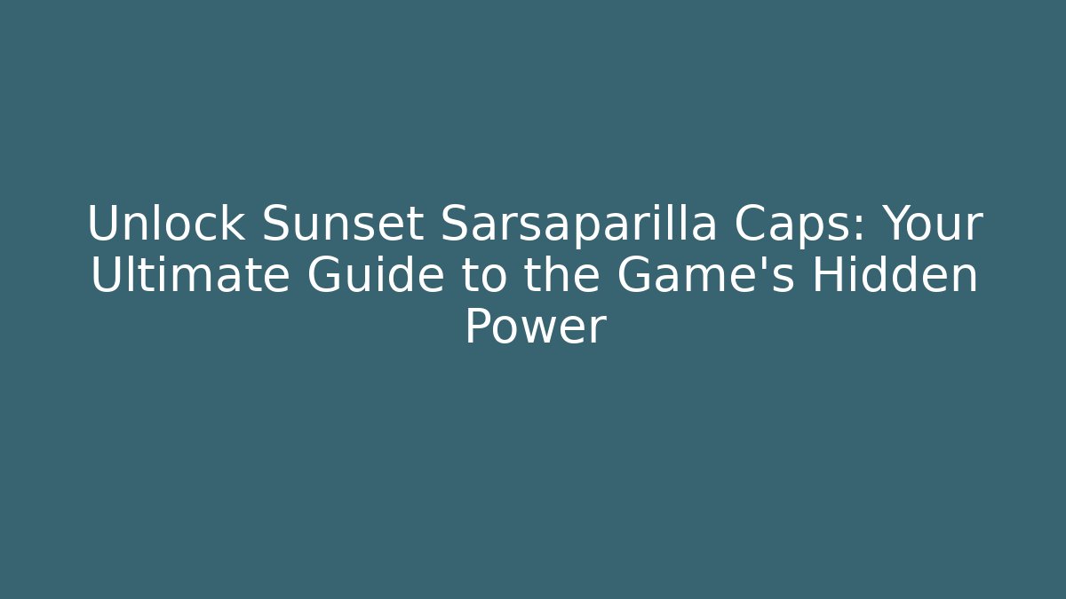 Unlock Sunset Sarsaparilla Caps: Your Ultimate Guide to the Game’s Hidden Power