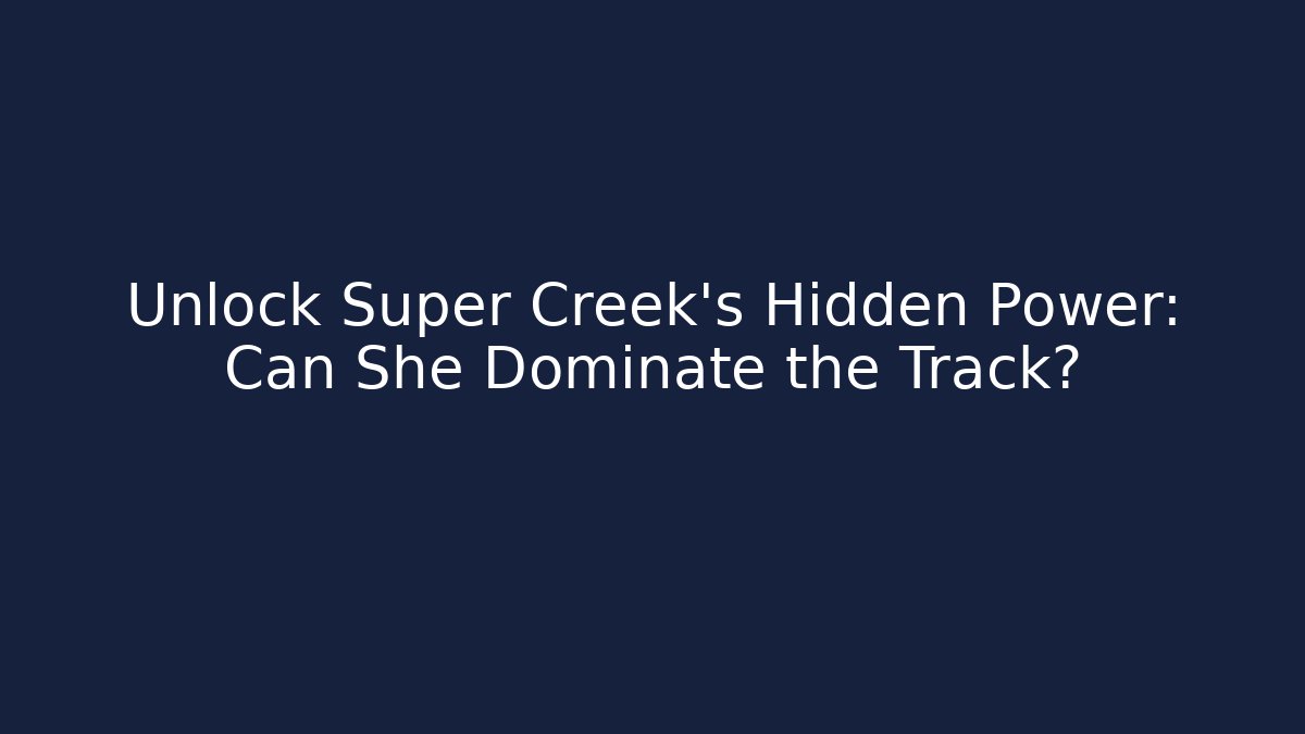 Unlock Super Creek's Hidden Power: Can She Dominate the Track?