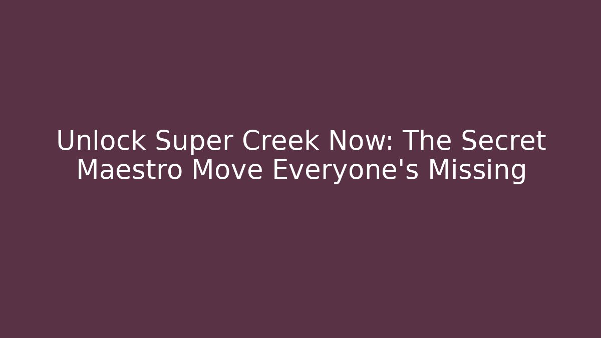 Unlock Super Creek Now: The Secret Maestro Move Everyone's Missing