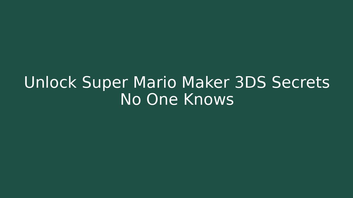Unlock Super Mario Maker 3DS Secrets No One Knows