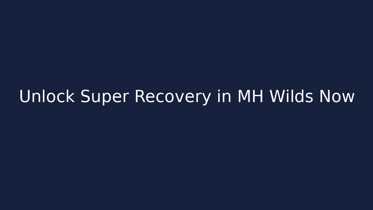 Unlock Super Recovery in MH Wilds Now