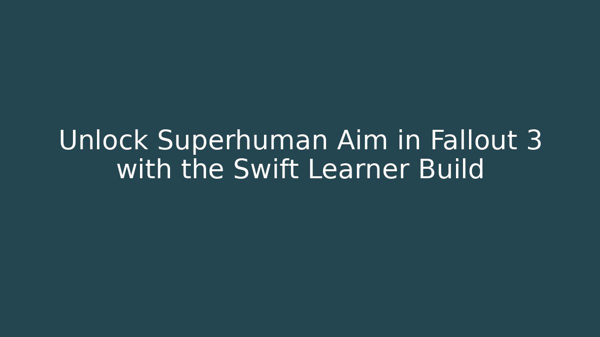 Unlock Superhuman Aim in Fallout 3 with the Swift Learner Build