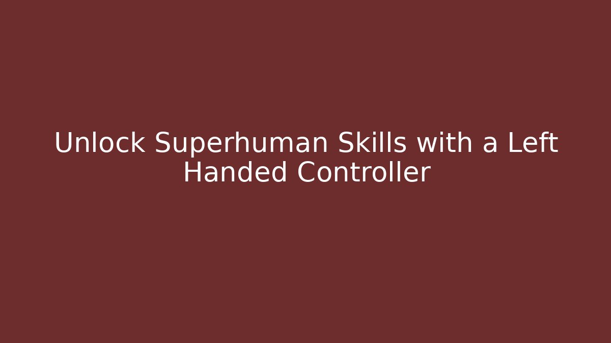 Unlock Superhuman Skills with a Left Handed Controller