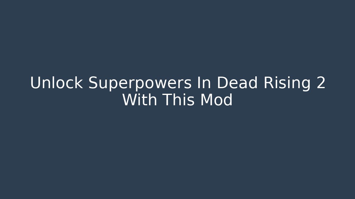 Unlock Superpowers In Dead Rising 2 With This Mod