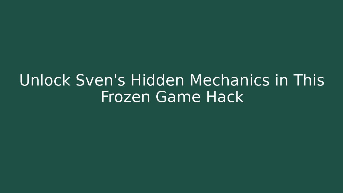 Unlock Sven's Hidden Mechanics in This Frozen Game Hack