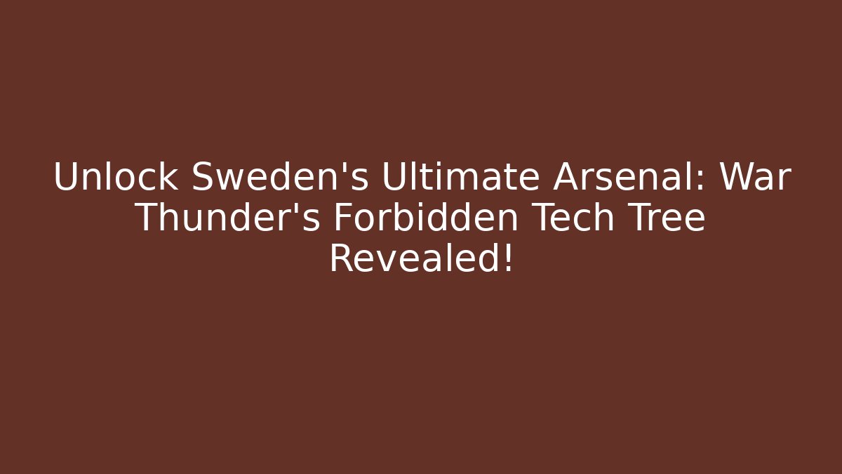 Unlock Sweden's Ultimate Arsenal: War Thunder's Forbidden Tech Tree Revealed!