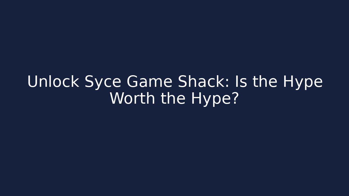 Unlock Syce Game Shack: Is the Hype Worth the Hype?