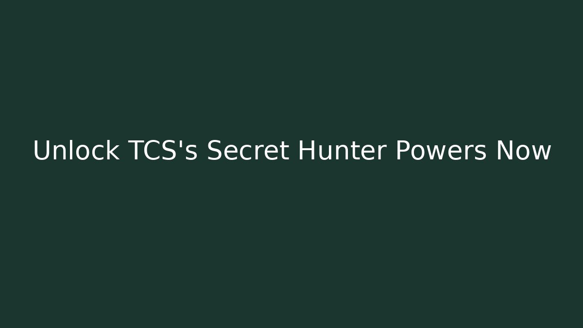 Unlock TCS's Secret Hunter Powers Now