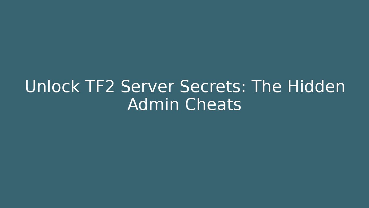 Unlock TF2 Server Secrets: The Hidden Admin Cheats