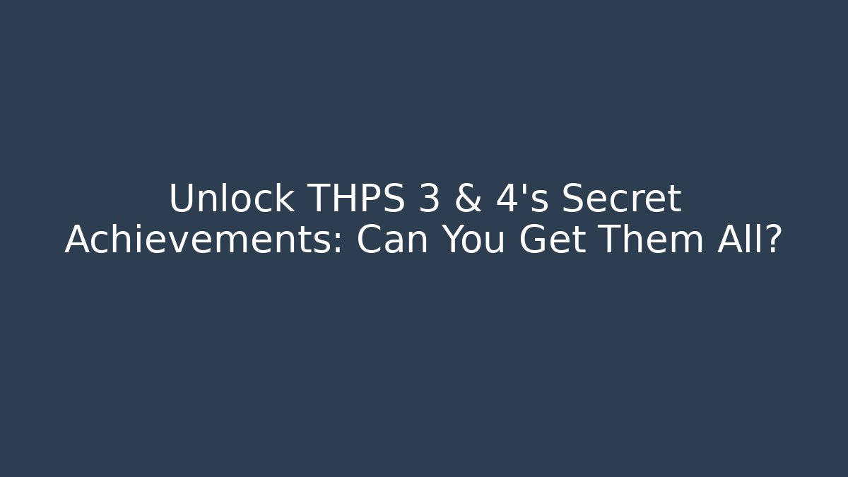 Unlock THPS 3 & 4's Secret Achievements: Can You Get Them All?