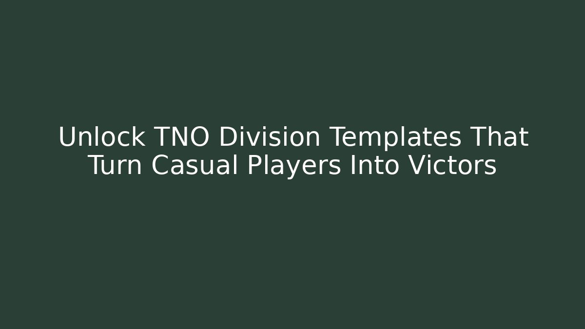 Unlock TNO Division Templates That Turn Casual Players Into Victors
