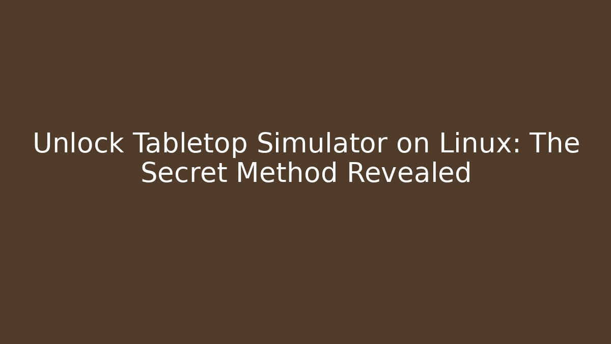Unlock Tabletop Simulator on Linux: The Secret Method Revealed