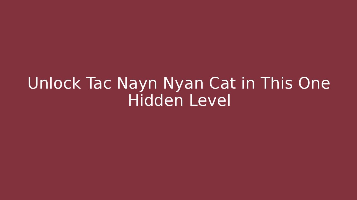 Unlock Tac Nayn Nyan Cat in This One Hidden Level