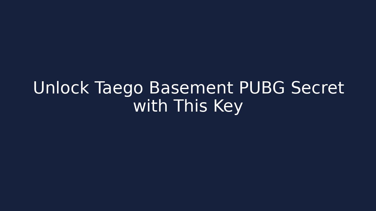 Unlock Taego Basement PUBG Secret with This Key