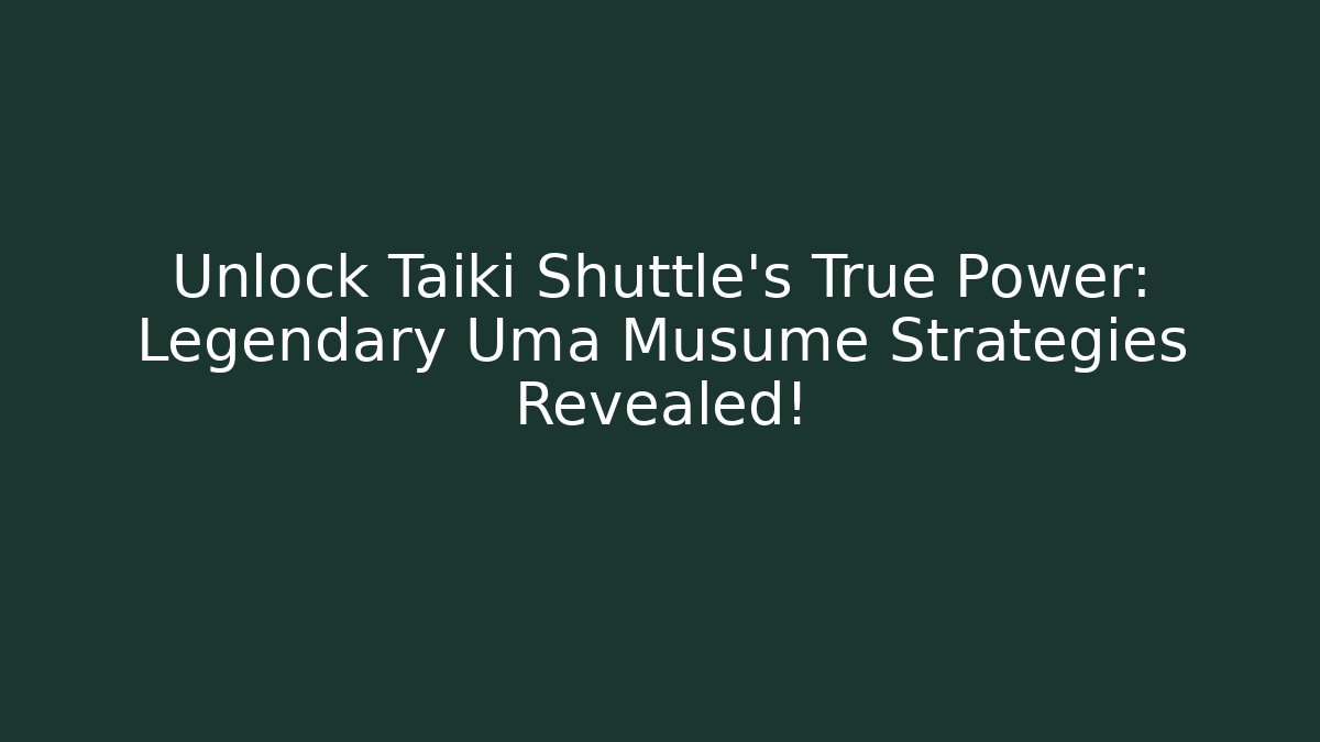 Unlock Taiki Shuttle's True Power: Legendary Uma Musume Strategies Revealed!