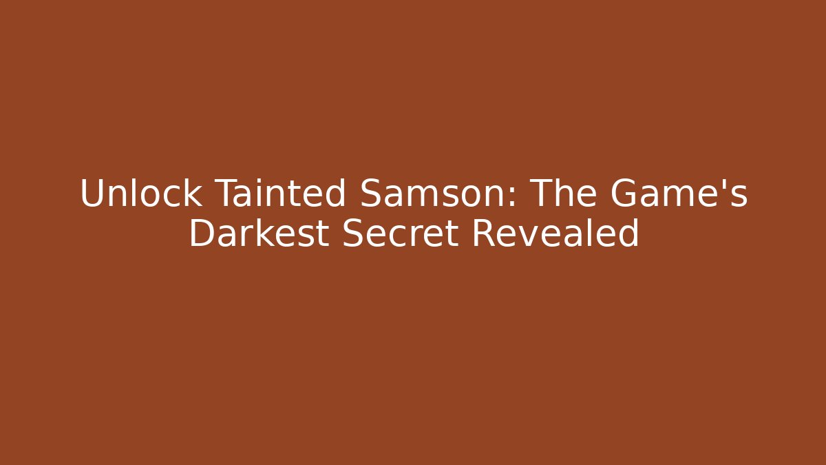Unlock Tainted Samson: The Game's Darkest Secret Revealed