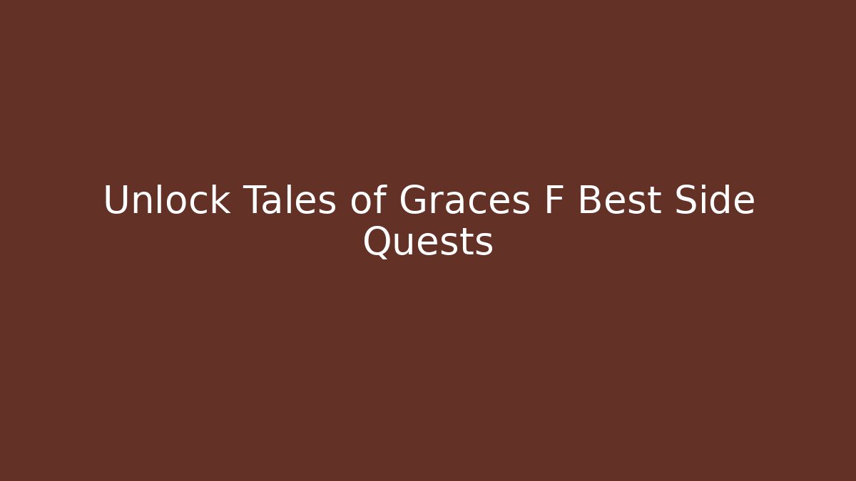Unlock Tales of Graces F Best Side Quests