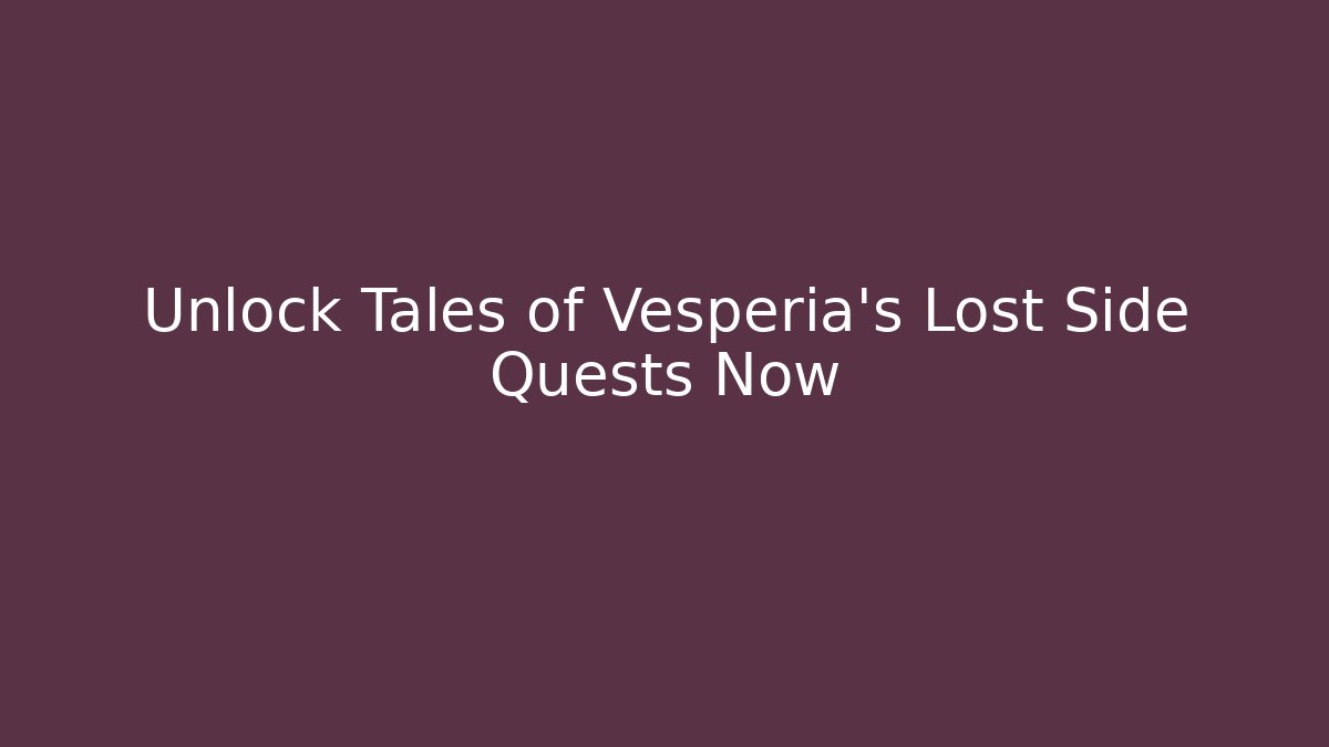 Unlock Tales of Vesperia's Lost Side Quests Now - Critter Realm