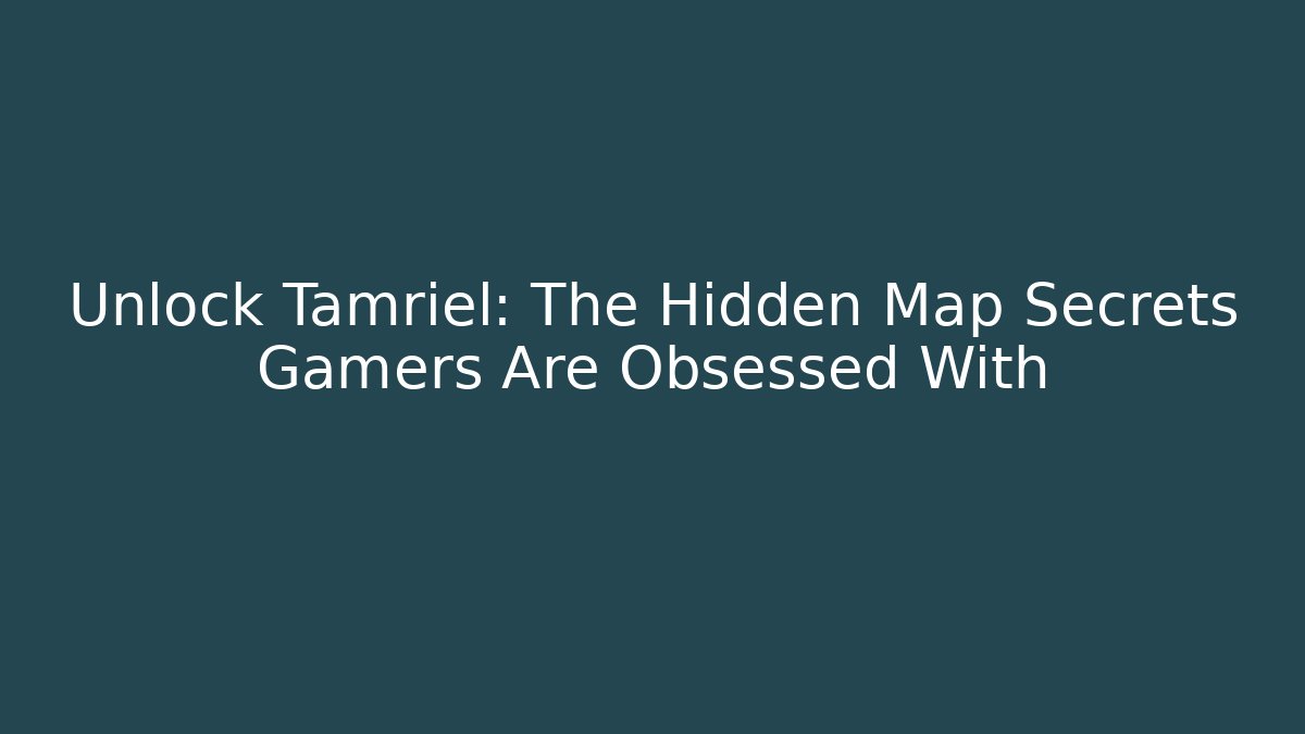 Unlock Tamriel: The Hidden Map Secrets Gamers Are Obsessed With