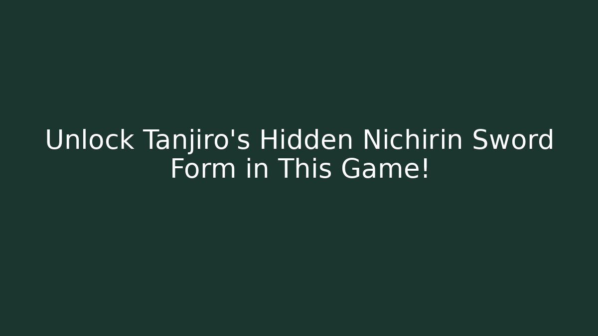 Unlock Tanjiro's Hidden Nichirin Sword Form in This Game!