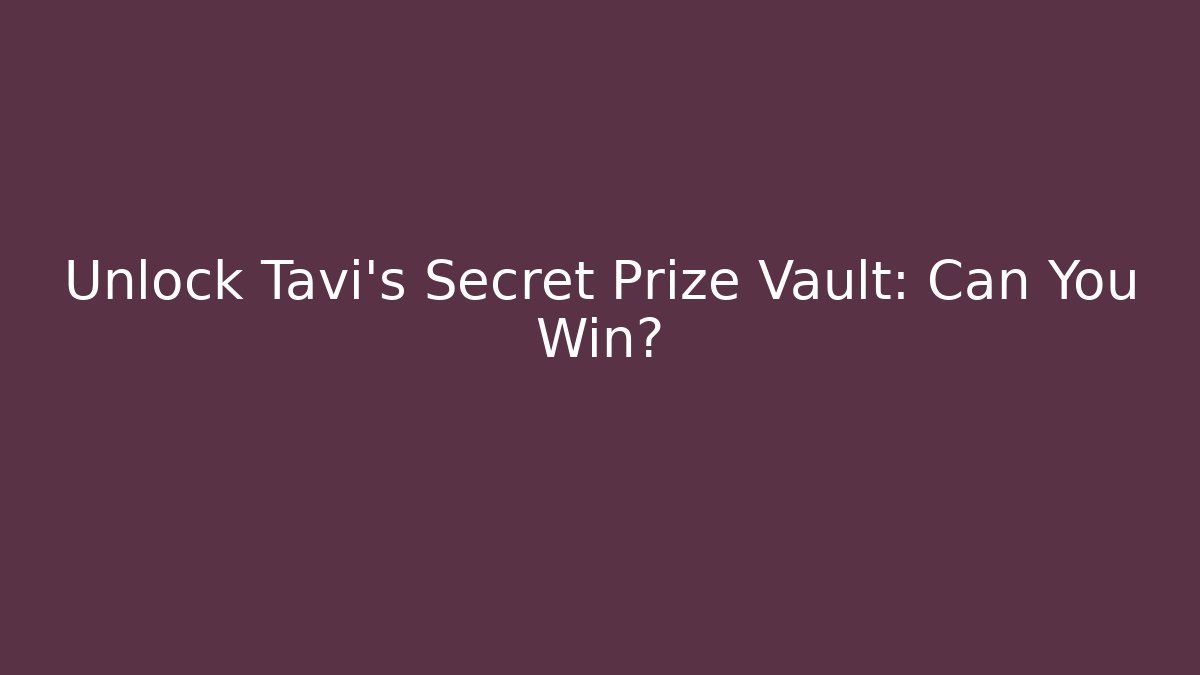 Unlock Tavi's Secret Prize Vault: Can You Win?