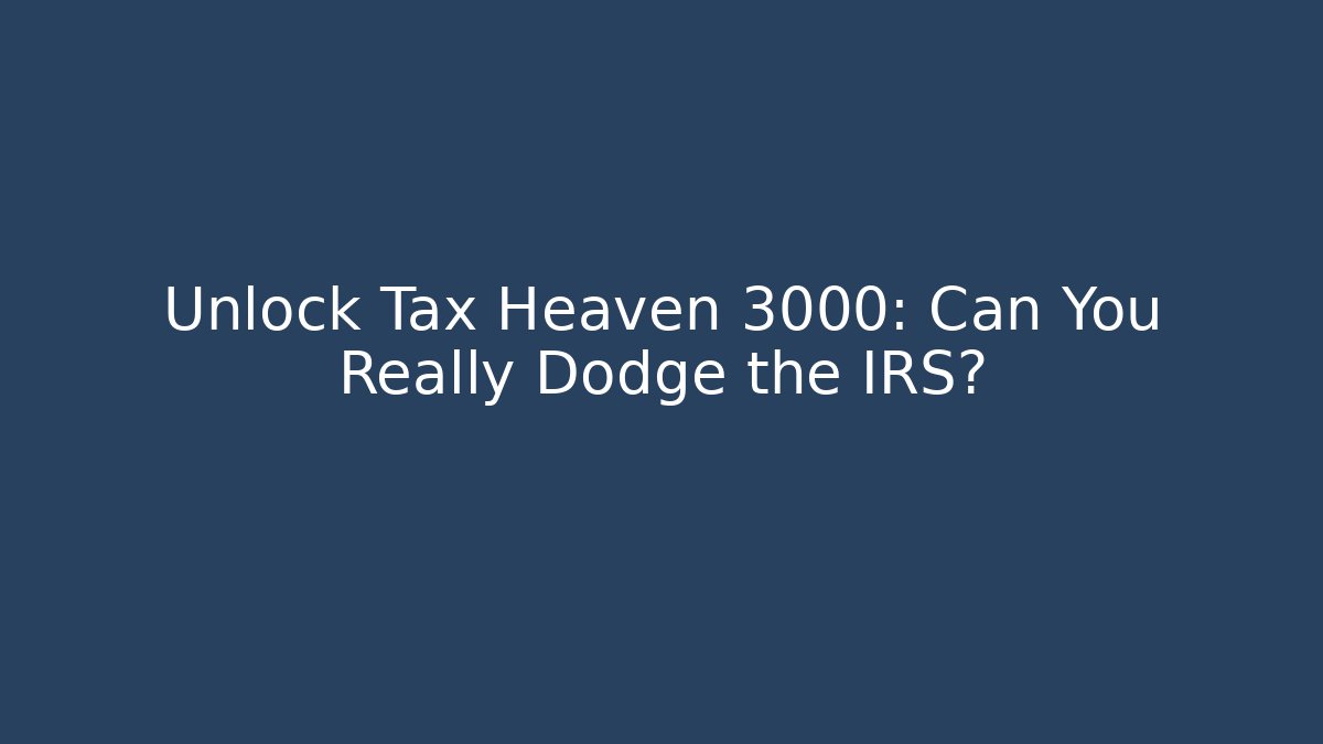 Unlock Tax Heaven 3000: Can You Really Dodge the IRS?