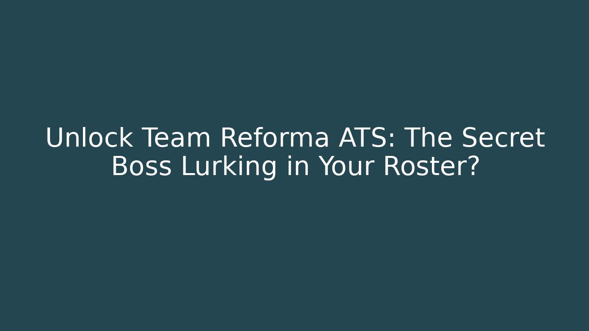Unlock Team Reforma ATS: The Secret Boss Lurking in Your Roster?