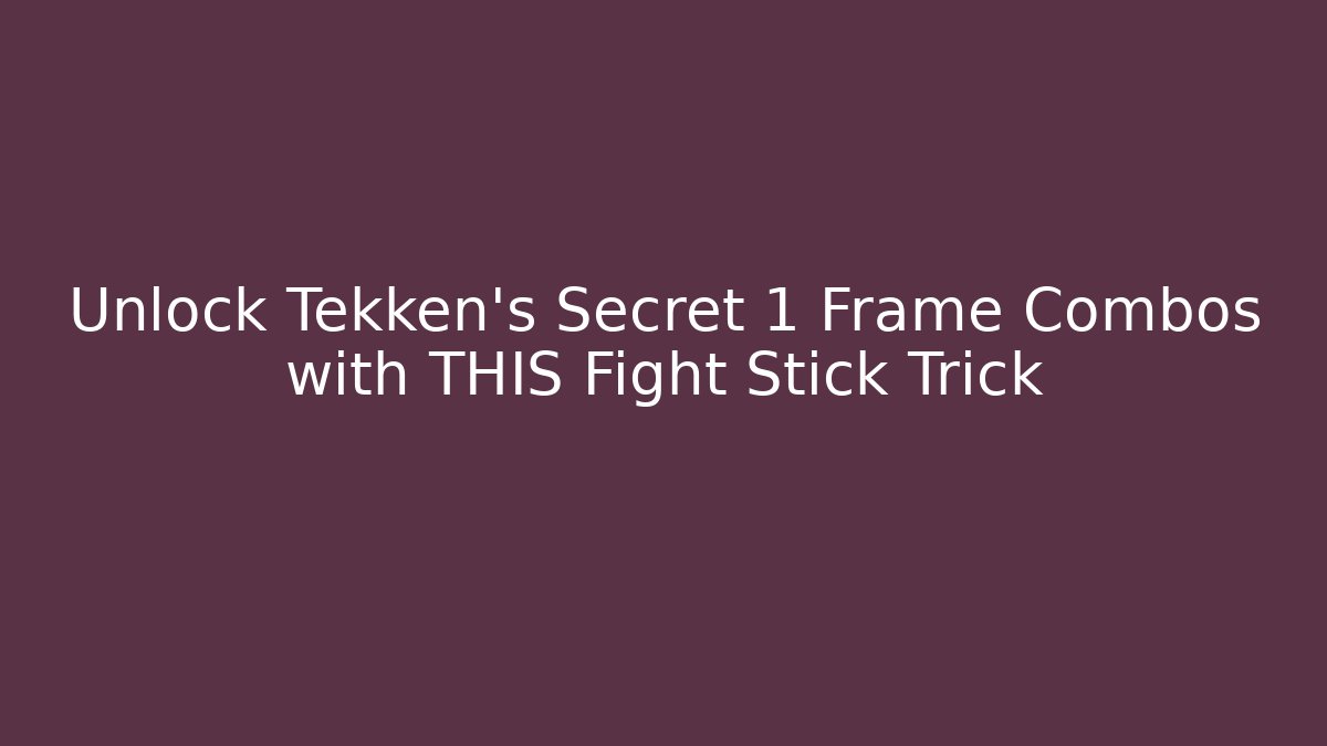 Unlock Tekken’s Secret 1 Frame Combos with THIS Fight Stick Trick