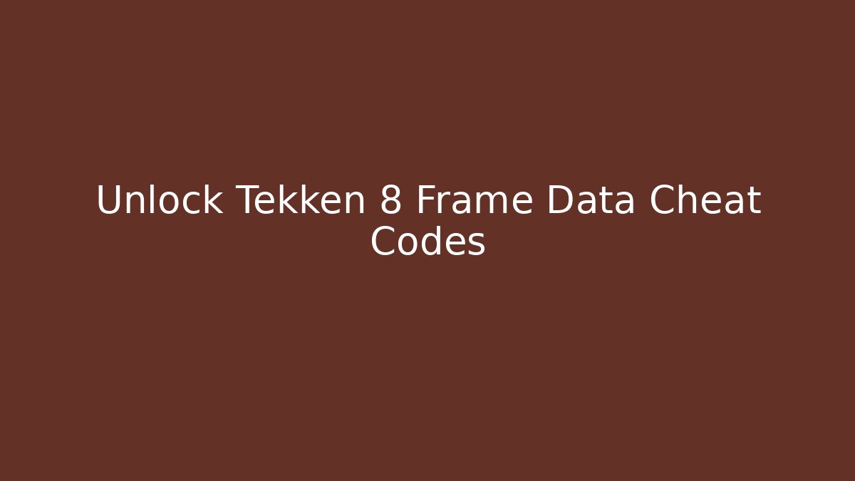 Unlock Tekken 8 Frame Data Cheat Codes - Critter Realm