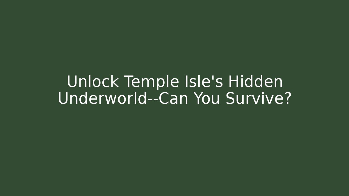 Unlock Temple Isle's Hidden Underworld—Can You Survive?