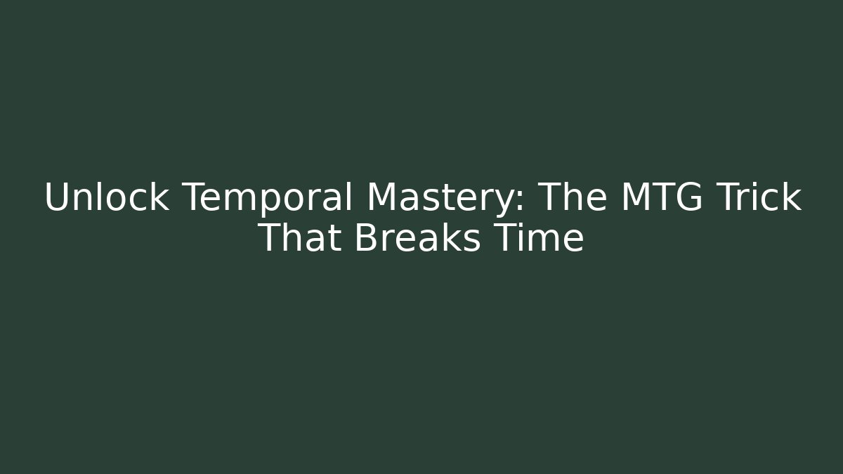 Unlock Temporal Mastery: The MTG Trick That Breaks Time