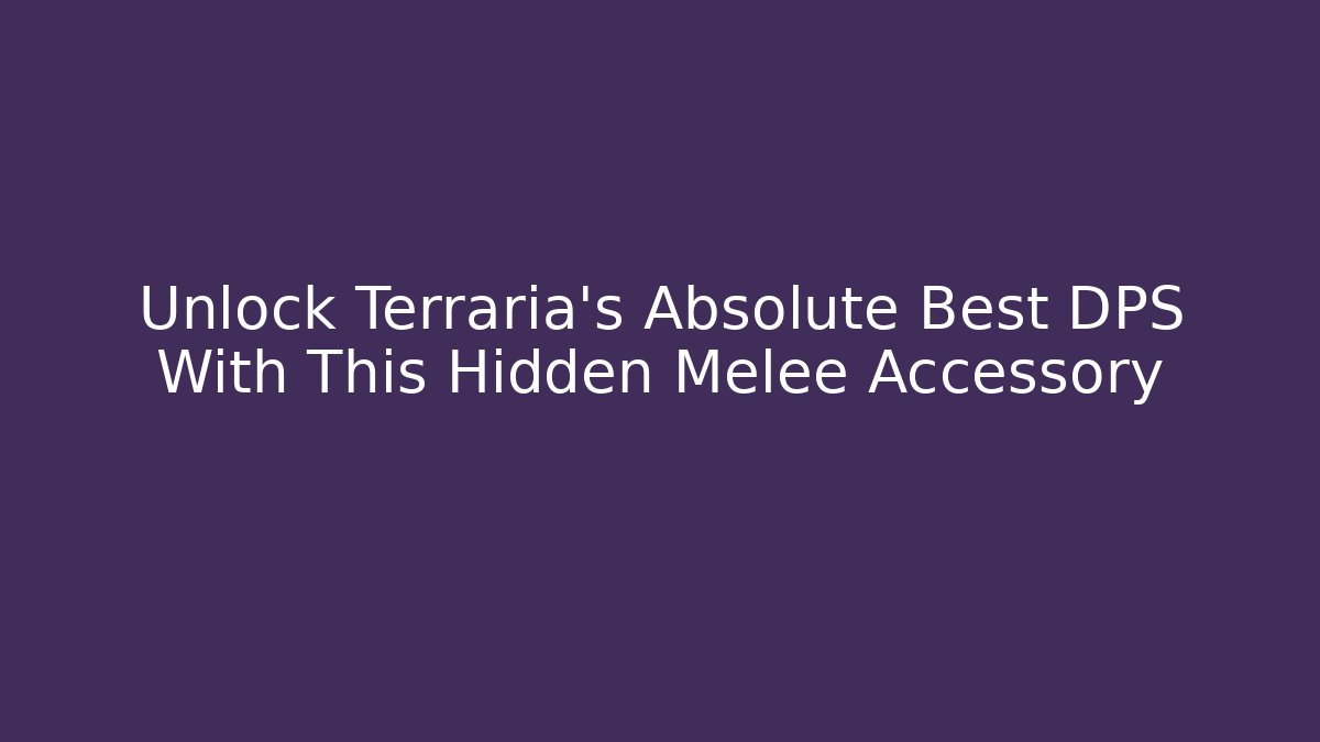 Unlock Terraria's Absolute Best DPS With This Hidden Melee Accessory