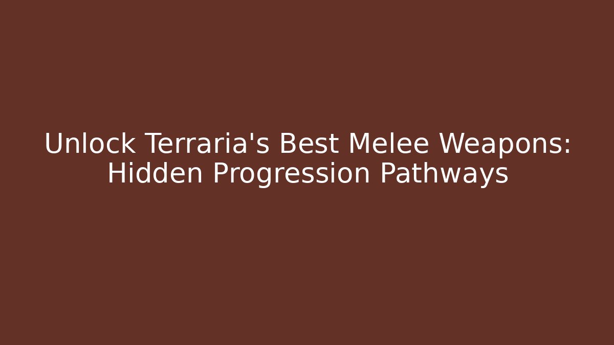 Unlock Terraria's Best Melee Weapons: Hidden Progression Pathways - Critter Realm