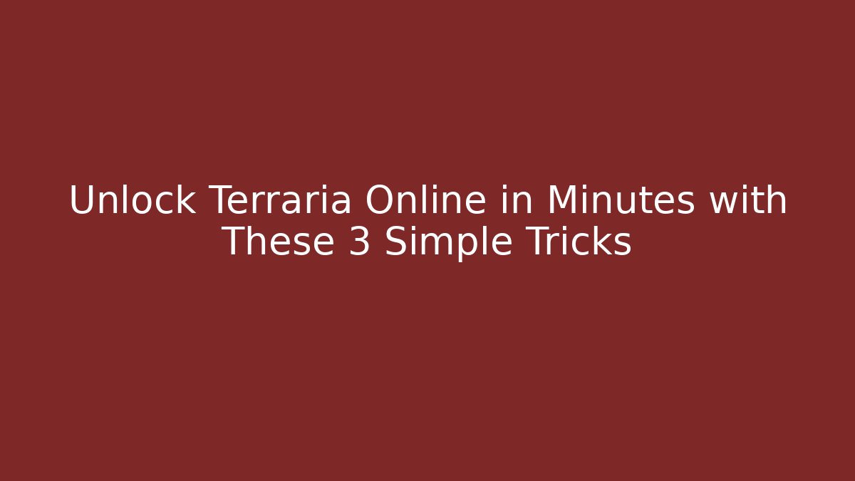 Unlock Terraria Online in Minutes with These 3 Simple Tricks