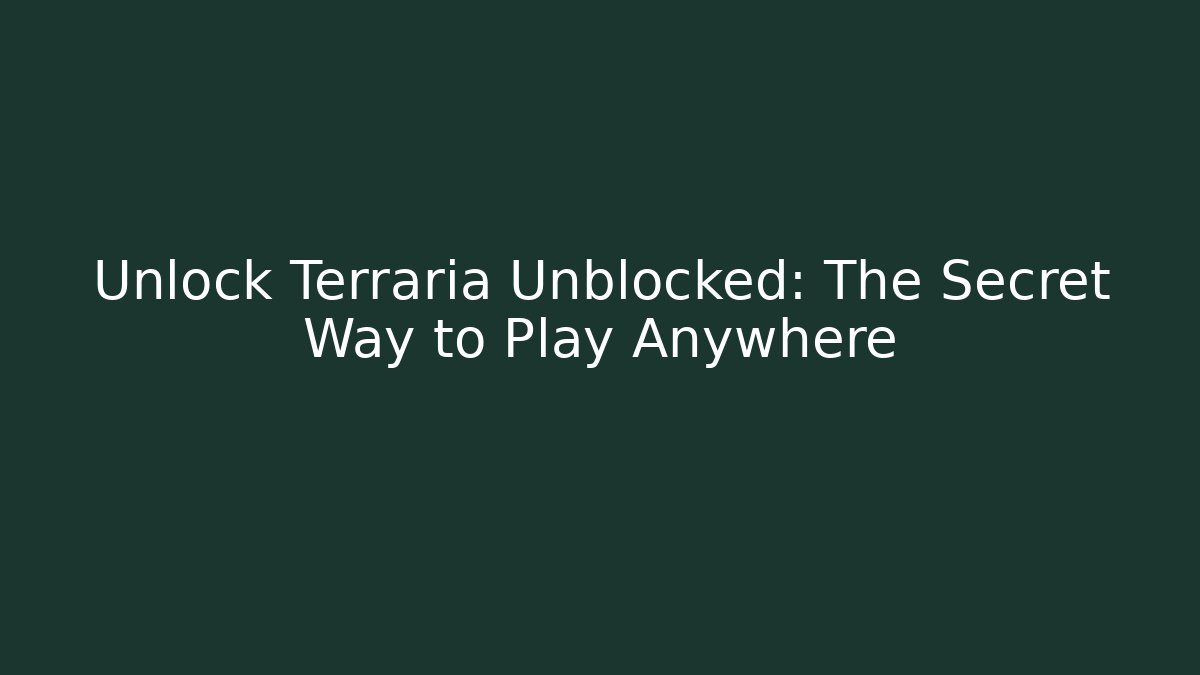 Unlock Terraria Unblocked: The Secret Way to Play Anywhere