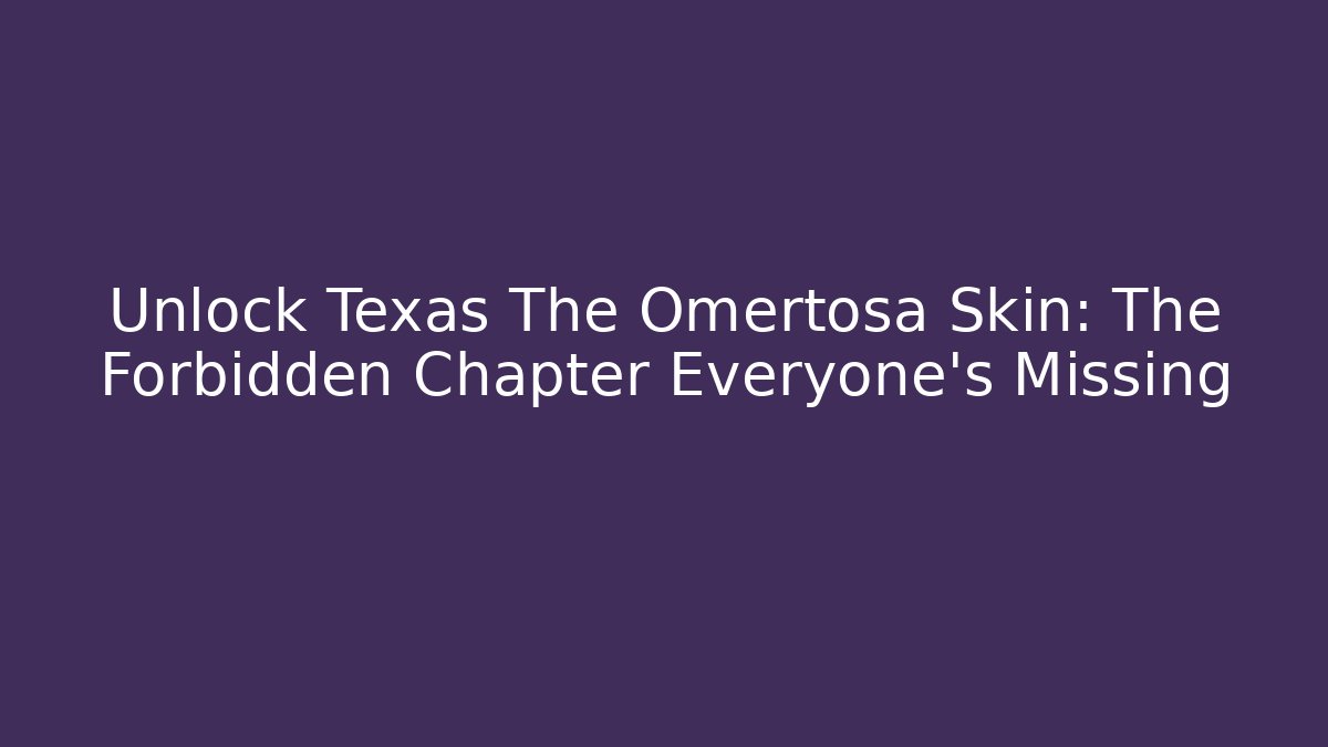 Unlock Texas The Omertosa Skin: The Forbidden Chapter Everyone's Missing - Critter Realm