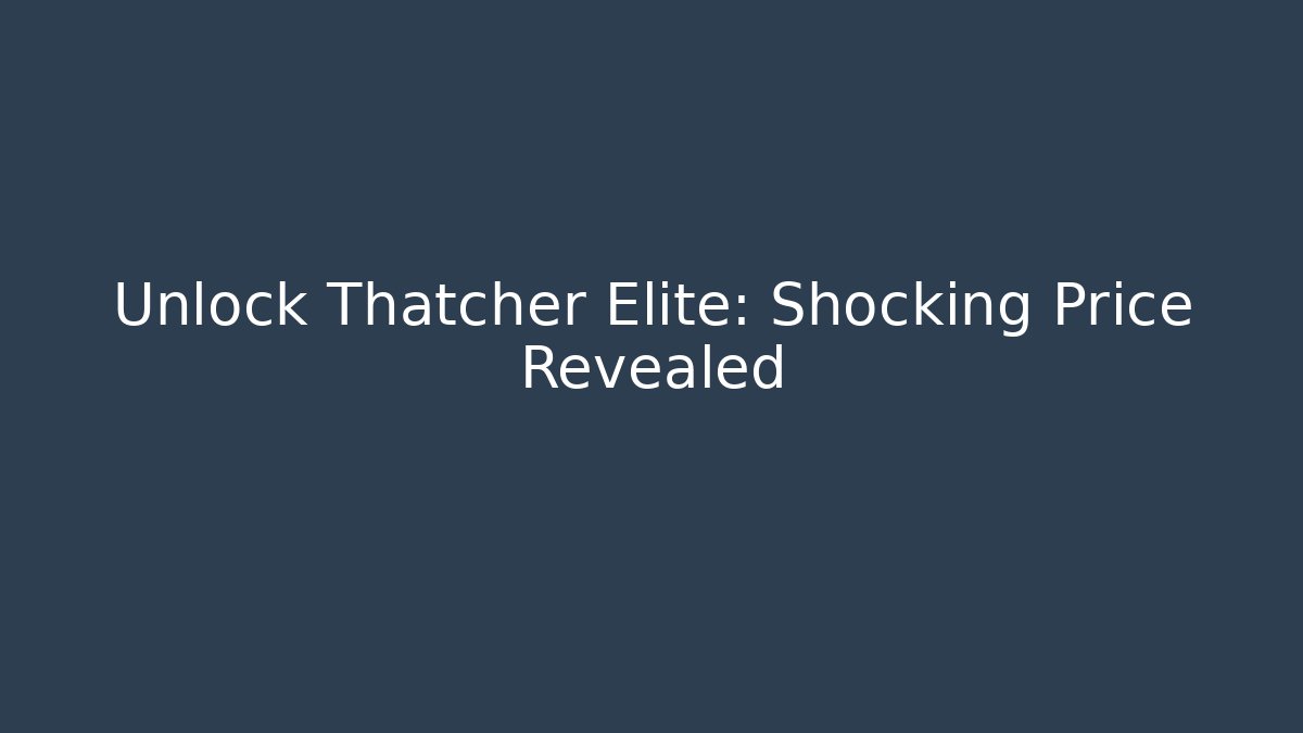 Unlock Thatcher Elite: Shocking Price Revealed