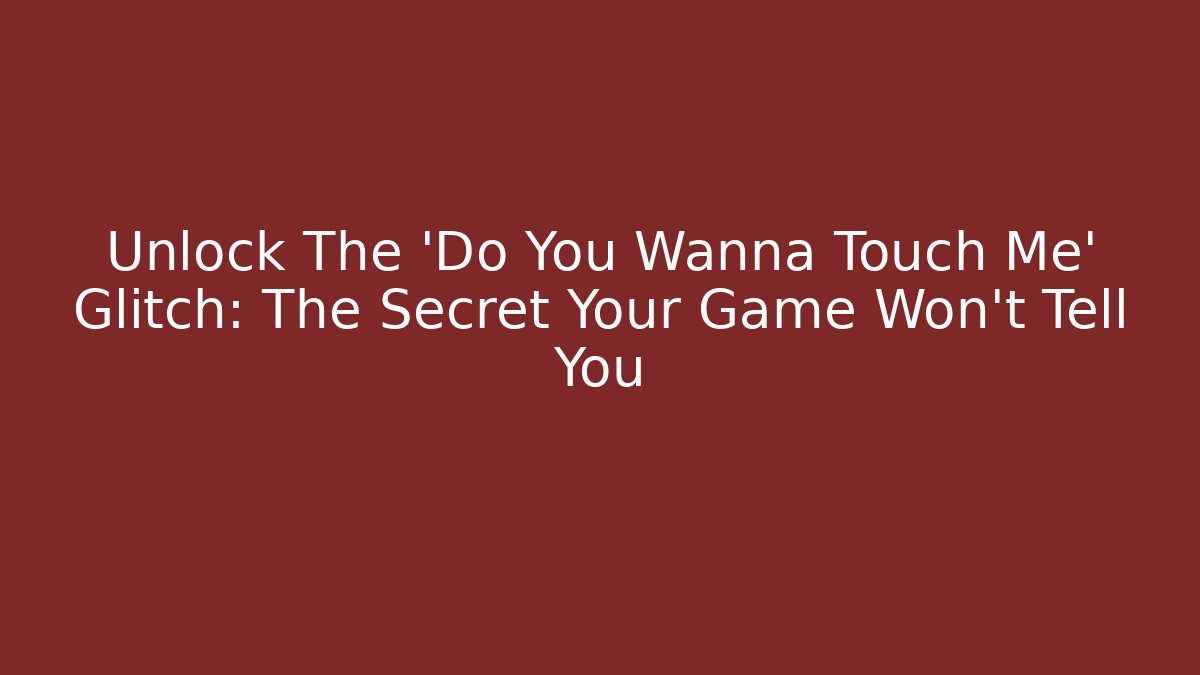 Unlock The 'Do You Wanna Touch Me' Glitch: The Secret Your Game Won't Tell You - Critter Realm