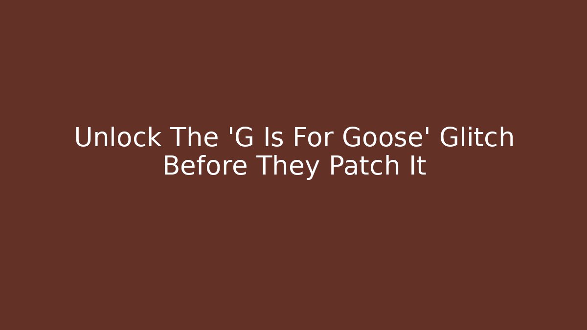 Unlock The 'G Is For Goose' Glitch Before They Patch It