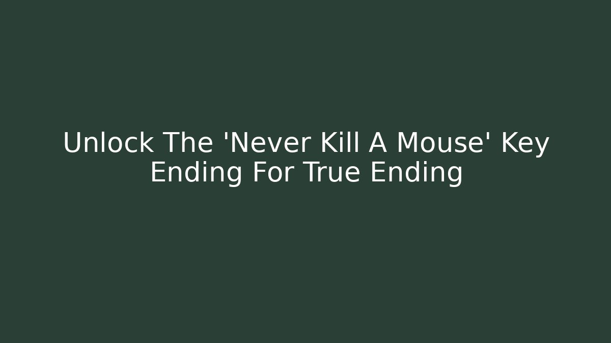 Unlock The 'Never Kill A Mouse' Key Ending For True Ending