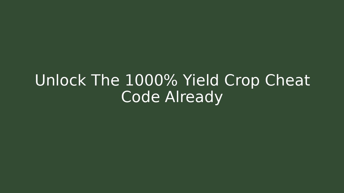 Unlock The 1000% Yield Crop Cheat Code Already