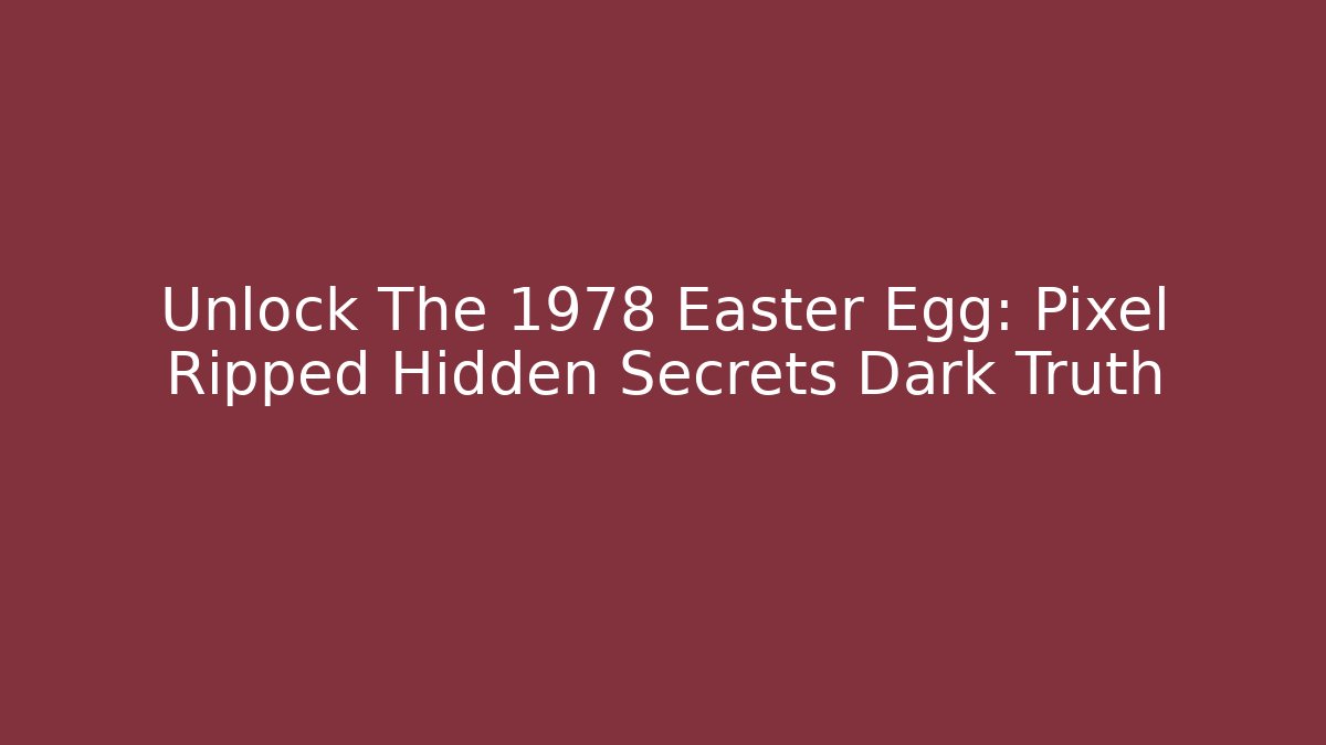 Unlock The 1978 Easter Egg: Pixel Ripped Hidden Secrets Dark Truth